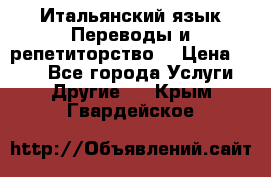 Итальянский язык.Переводы и репетиторство. › Цена ­ 600 - Все города Услуги » Другие   . Крым,Гвардейское